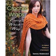 Crochet Wraps Every Which Way 18 Original Patterns in 6 Techniques by Hildebrand, Tammy, 9780811711838