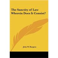 The Sanctity of Law Wherein Does It Consist? by Burgess, John William, 9781417901838