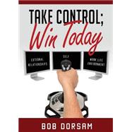 Take Control; Win Today by Dorsam, Bob, 9781682541838