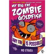 Any Fin Is Possible: My Big Fat Zombie Goldfish by O'Hara, Mo; Jagucki, Marek, 9781250101839