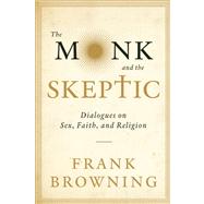 The Monk and the Skeptic Dialogues on Sex, Faith, and Religion by Browning, Frank, 9781619021839