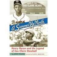 A Summer Up North: Henry Aaron and the Legend of Eau Claire Baseball by Poling, Jerry, 9780299181840