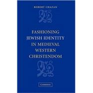 Fashioning Jewish Identity in Medieval Western Christendom by Robert Chazan, 9780521831840