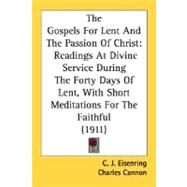 Gospels for Lent and the Passion of Christ : Readings at Divine Service During the Forty Days of Lent, with Short Meditations for the Faithful (191 by Eisenring, C. J.; Cannon, Charles, 9780548731840