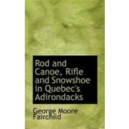 Rod and Canoe, Rifle and Snowshoe in Quebec's Adirondacks by Fairchild, George Moore, 9780554671840