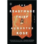 The Readymade Thief by Rose, Augustus, 9780735221840
