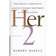 Her-2 The Making of Herceptin, a Revolutionary Treatment for Breast Cancer by BAZELL, ROBERT, 9780812991840