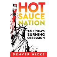 Hot Sauce Nation America's Burning Obsession by Nicks, Denver, 9781613731840
