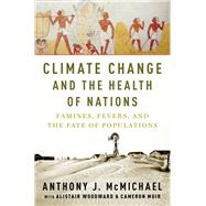 Climate Change and the Health of Nations Famines, Fevers, and the Fate of Populations by McMichael, Anthony, 9780190931841