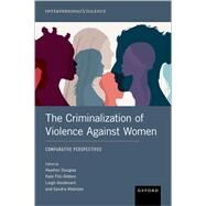 The Criminalization of Violence Against Women Comparative Perspectives by Douglas, Heather; Fitz-Gibbon, Kate; Goodmark, Leigh; Walklate, Sandra, 9780197651841