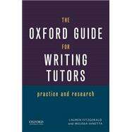 The Oxford Guide for Writing Tutors Practice and Research by Fitzgerald, Lauren; Ianetta, Melissa, 9780199941841