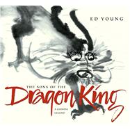 The Sons of the Dragon King A Chinese Legend by Young, Ed; Young, Ed, 9780689851841