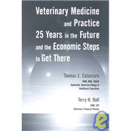 Veterinary Medicine and Practice 25 Years in the Future and the Economic Steps to Get There by Catanzaro, Thomas E.; Hall, Terry H., 9780813801841