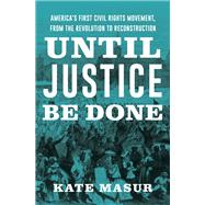 Until Justice Be Done America's First Civil Rights Movement, from the Revolution to Reconstruction by Masur, Kate, 9781324021841