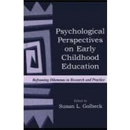 Psychological Perspectives on Early Childhood Education: Reframing Dilemmas in Research and Practice by Golbeck, Susan L., 9781410601841