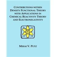 Contributions Within Density Functional Theory With Applications in Chemical Reactivity Theory and Electronegativity by Putz, Mihai V., 9781581121841