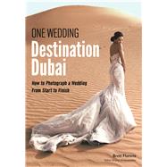 One Wedding Destination Dubai How to Photograph a Wedding from Start to Finish by Florens, Brett, 9781682031841