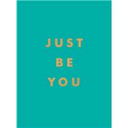 Just Be You Inspirational Quotes and Awesome Affirmations For Staying True to Yourself by Unknown, 9781800071841