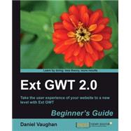 Ext GWT 2. 0 : Take the user experience of your website to a new level with Ext GWT: Beginner's Guide by Vaughan, Daniel, 9781849511841