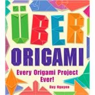 Uber Origami Every Origami Project Ever! by Nguyen, Duy, 9781402771842