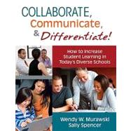Collaborate, Communicate, and Differentiate! : How to Increase Student Learning in Today's Diverse Schools by Wendy W. Murawski, 9781412981842