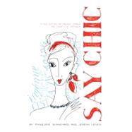 Say Chic A Collection of French Words We Can't Live Without by Blanchard, Francoise; Leven, Jeremy, 9781416561842