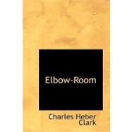 Elbow-Room : A Novel Without a Plot by Clark, Charles Heber, 9781426461842