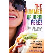 The Summer of Jordi Perez (and the Best Burger in Los Angeles) by Spalding, Amy, 9781510751842