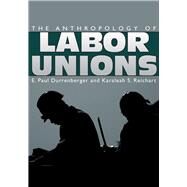 The Anthropology of Labor Unions by Durrenberger, E. Paul; Reichart, Karaleah S., 9781607321842