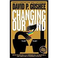 Changing Our Mind: Definitive 3rd Edition of the Landmark Call for Inclusion of LGBTQ Christians with Response to Critics by Gushee, David P, 9781942011842