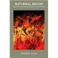 Rational Belief Structure, Grounds, and Intellectual Virtue by Audi, Robert, 9780190221843