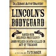 Lincoln's Bodyguard In A Heroic Act Of Bravery Saves Our Beloved President!  John Wilkes Booth Killed In Act Of Treason by Turner, TJ, 9781608091843