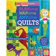 Playtime, Naptime, Anytime Quilts 14 Fun Appliqué Projects by Schaefer, Kim, 9781617451843
