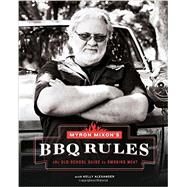 Myron Mixon's BBQ Rules The Old-School Guide to Smoking Meat by Mixon, Myron; Alexander, Kelly, 9781617691843