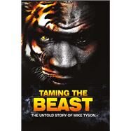 Taming the Beast The Untold Story of Mike Tyson by Holloway, Rory; Wilson, Eric, 9781940401843