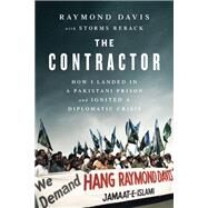 The Contractor How I Landed in a Pakistani Prison and Ignited a Diplomatic Crisis by Davis, Raymond; Reback, Storms, 9781941631843