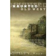 Haunted Old West Phantom Cowboys, Spirit-Filled Saloons, Mystical Mine Camps, And Spectral Indians by Mayo, Matthew P., 9780762771844