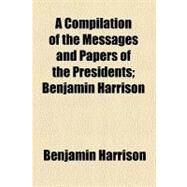 A Compilation of the Messages and Papers of the Presidents, Volume 9, Part 1 by Harrison, Benjamin, 9781153581844