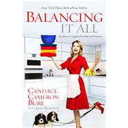 Balancing It All My Story of Juggling Priorities and Purpose by Bure, Candace Cameron; Wilkerson, Dana, 9781433681844