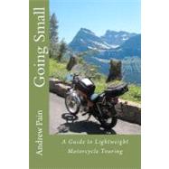 Going Small: A Guide to Lightweight Motorcycle Touring by Pain, Andrew, 9781469941844