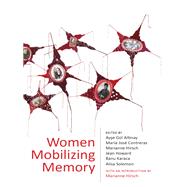 Women Mobilizing Memory by Altinay, Ayse Gl; Contreras, Mara Jos; Hirsch, Marianne; Howard, Jean; Karaca, Banu, 9780231191845