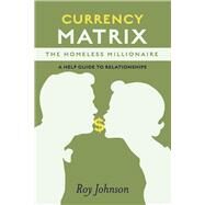 Currency Matrix -The Homeless Millionaire - A Help Guide to Relationships Book 2 by Johnson, Roy, 9798350941845