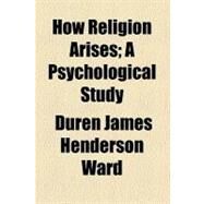 How Religion Arises by Ward, Duren James Henderson, 9780217491846