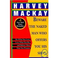 Beware the Naked Man Who Offers You His Shirt Do What You Love, Love What You Do, and Deliver More Than You Promise by MACKAY, HARVEY, 9780449911846