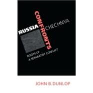 Russia Confronts Chechnya: Roots of a Separatist Conflict by John B. Dunlop, 9780521631846