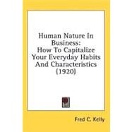Human Nature in Business : How to Capitalize Your Everyday Habits and Characteristics (1920) by Kelly, Fred C., 9781436561846