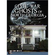 Civil War Ghosts of North Georgia by Miles, Jim, 9781626191846