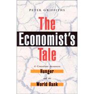 The Economist's Tale; A Consultant Encounters Hunger and the World Bank by Peter Griffiths, 9781842771846