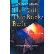 The Child That Books Built A Life in Reading by Spufford, Francis, 9780312421847