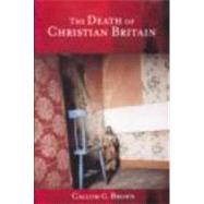 Death of Christian Britain : Understanding Secularisation, 1800-2000 by Brown; Callum G., 9780415241847